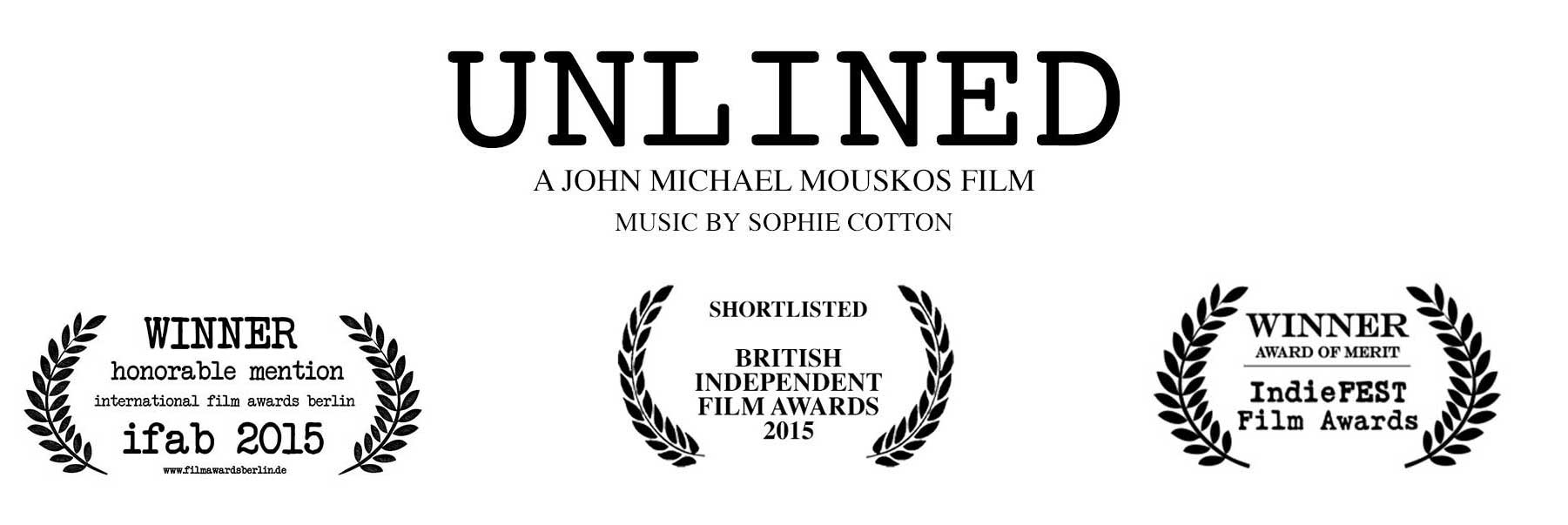 Unlined awards: Winner, Honorable Mention, International Film Awards Berlin 2015; Shortlisted, British Independent Film Awards 2015; Winner, Award of Merit, IndieFEST Film Awards 2015