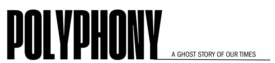Polyphony — a ghost story of our times